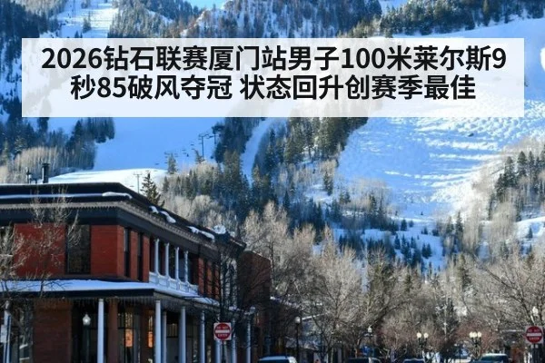 2026钻石联赛厦门站男子100米莱尔斯9秒85破风夺冠 状态回升创赛季最佳