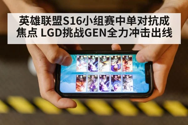 英雄联盟S16小组赛中单对抗成焦点 LGD挑战GEN全力冲击出线