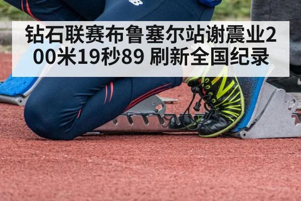 钻石联赛布鲁塞尔站谢震业200米19秒89 刷新全国纪录