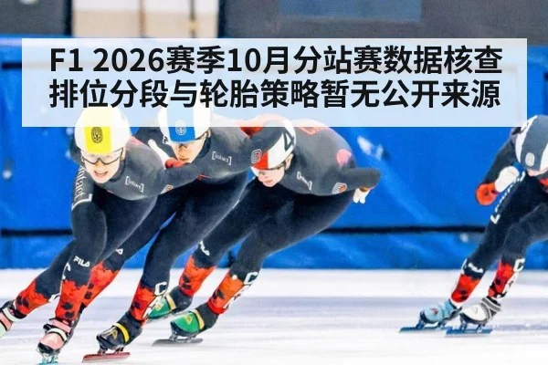 F1 2026赛季10月分站赛数据核查 排位分段与轮胎策略暂无公开来源