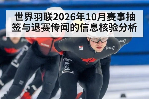 世界羽联2026年10月赛事抽签与退赛传闻的信息核验分析